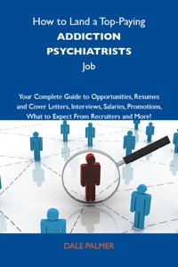 Cover image: How to Land a Top-Paying Addiction psychiatrists Job: Your Complete Guide to Opportunities, Resumes and Cover Letters, Interviews, Salaries, Promotions, What to Expect From Recruiters and More 9781743477106