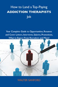 Titelbild: How to Land a Top-Paying Addiction therapists Job: Your Complete Guide to Opportunities, Resumes and Cover Letters, Interviews, Salaries, Promotions, What to Expect From Recruiters and More 9781743477120