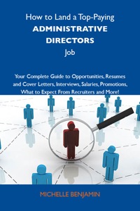 Cover image: How to Land a Top-Paying Administrative directors Job: Your Complete Guide to Opportunities, Resumes and Cover Letters, Interviews, Salaries, Promotions, What to Expect From Recruiters and More 9781743477182
