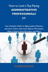 Titelbild: How to Land a Top-Paying Administrative professionals Job: Your Complete Guide to Opportunities, Resumes and Cover Letters, Interviews, Salaries, Promotions, What to Expect From Recruiters and More 9781743477243
