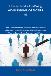 Titelbild: How to Land a Top-Paying Admissions officers Job: Your Complete Guide to Opportunities, Resumes and Cover Letters, Interviews, Salaries, Promotions, What to Expect From Recruiters and More 9781743477328