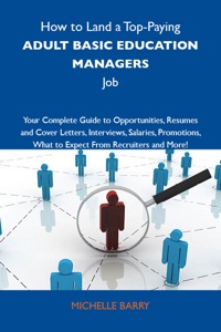 Cover image: How to Land a Top-Paying Adult basic education managers Job: Your Complete Guide to Opportunities, Resumes and Cover Letters, Interviews, Salaries, Promotions, What to Expect From Recruiters and More 9781743477359