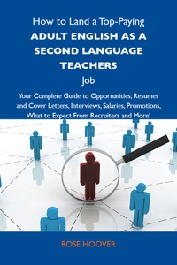 Cover image: How to Land a Top-Paying Adult English as a second language teachers Job: Your Complete Guide to Opportunities, Resumes and Cover Letters, Interviews, Salaries, Promotions, What to Expect From Recruiters and More 9781743477397