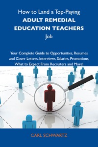 Cover image: How to Land a Top-Paying Adult remedial education teachers Job: Your Complete Guide to Opportunities, Resumes and Cover Letters, Interviews, Salaries, Promotions, What to Expect From Recruiters and More 9781743477458