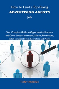 Omslagafbeelding: How to Land a Top-Paying Advertising agents Job: Your Complete Guide to Opportunities, Resumes and Cover Letters, Interviews, Salaries, Promotions, What to Expect From Recruiters and More 9781743477502