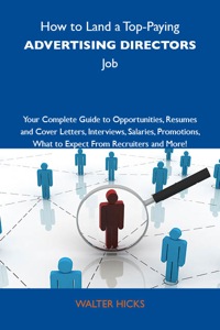 صورة الغلاف: How to Land a Top-Paying Advertising directors Job: Your Complete Guide to Opportunities, Resumes and Cover Letters, Interviews, Salaries, Promotions, What to Expect From Recruiters and More 9781743477519