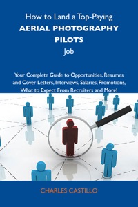 Imagen de portada: How to Land a Top-Paying Aerial photography pilots Job: Your Complete Guide to Opportunities, Resumes and Cover Letters, Interviews, Salaries, Promotions, What to Expect From Recruiters and More 9781743477595