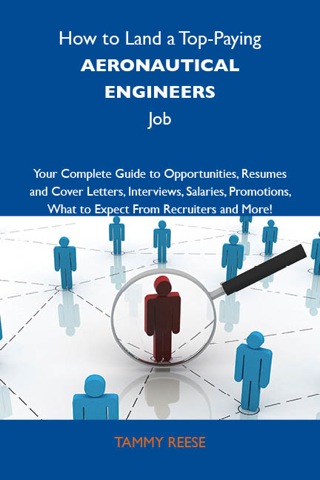 Cover image: How to Land a Top-Paying Aeronautical engineers Job: Your Complete Guide to Opportunities, Resumes and Cover Letters, Interviews, Salaries, Promotions, What to Expect From Recruiters and More 9781743477663