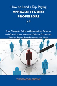 Cover image: How to Land a Top-Paying African studies professors Job: Your Complete Guide to Opportunities, Resumes and Cover Letters, Interviews, Salaries, Promotions, What to Expect From Recruiters and More 9781743477731
