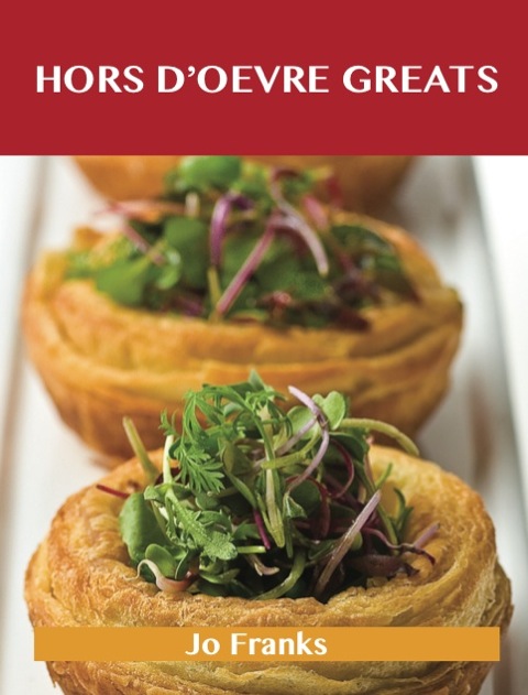 Hors d'oeuvre Greats: Delicious Hors d'oeuvre Recipes, The Top 100 Hors d'oeuvre Recipes - FULL INSTANT DOWNLOAD | PDF DOCX EPUB