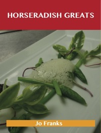 Cover image: Horseradish Greats: Delicious Horseradish Recipes, The Top 100 Horseradish Recipes 9781743477809