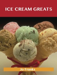 Cover image: Ice Cream Greats: Delicious Ice Cream Recipes, The Top 100 Ice Cream Recipes 9781743477830