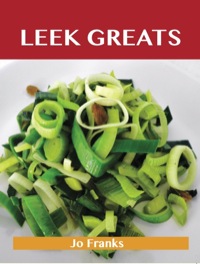 Cover image: Leek Greats: Delicious Leek Recipes, The Top 86 Leek Recipes 9781743477991