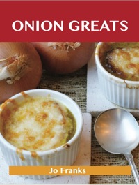 Cover image: Onion Greats: Delicious Onion Recipes, The Top 100 Onion Recipes 9781743478103