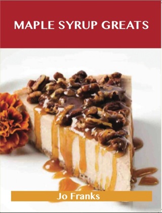 Cover image: Maple syrup Greats: Delicious Maple syrup Recipes, The Top 72 Maple syrup Recipes 9781743478134
