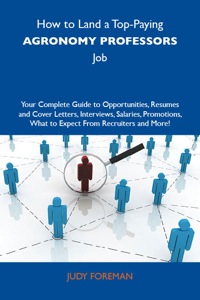 表紙画像: How to Land a Top-Paying Agronomy professors Job: Your Complete Guide to Opportunities, Resumes and Cover Letters, Interviews, Salaries, Promotions, What to Expect From Recruiters and More 9781743478325