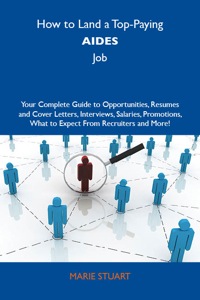 Imagen de portada: How to Land a Top-Paying Aides Job: Your Complete Guide to Opportunities, Resumes and Cover Letters, Interviews, Salaries, Promotions, What to Expect From Recruiters and More 9781743478349