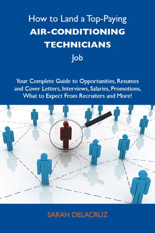 Cover image: How to Land a Top-Paying Air-conditioning technicians Job: Your Complete Guide to Opportunities, Resumes and Cover Letters, Interviews, Salaries, Promotions, What to Expect From Recruiters and More 9781743478370