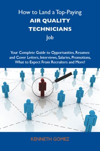 Cover image: How to Land a Top-Paying Air quality technicians Job: Your Complete Guide to Opportunities, Resumes and Cover Letters, Interviews, Salaries, Promotions, What to Expect From Recruiters and More 9781743478769