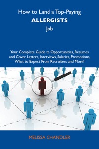 Titelbild: How to Land a Top-Paying Allergists Job: Your Complete Guide to Opportunities, Resumes and Cover Letters, Interviews, Salaries, Promotions, What to Expect From Recruiters and More 9781743478837