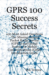 Imagen de portada: GPRS 100 Success Secrets - 100 Most Asked Questions: The Missing General Packet Radio Service (GPRS) and Global System for Mobile Communications (GSM) Introduction Guide 9781921523069