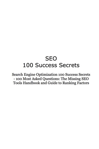 表紙画像: SEO 100 Success Secrets - Search Engine Optimization 100 Most Asked Questions: The Missing SEO Tools Handbook and Guide to Ranking Factors 9781921523120
