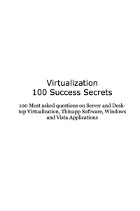 Titelbild: Virtualization 100 Success Secrets 100 Most asked questions on Server and Desktop Virtualization, Thinapp Software, SAN, Windows and Vista Applications 9781921523182