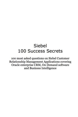 表紙画像: Siebel CRM 100 Success Secrets - 100 most asked questions on Siebel Customer Relationship Management Applications covering Oracle enterprise CRM, On Demand software and Business Intelligence 9781921523205
