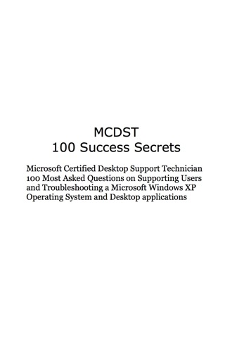 Cover image: MCDST 100 Success Secrets Microsoft Certified Desktop Support Technician 100 Most Asked Questions on Supporting Users and Troubleshooting a Microsoft Windows Operating System and Desktop applications 9781921523212