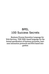表紙画像: BPEL 100 Success Secrets - Business Process Execution Language for Web Services- THE XML-based language for the formal specification of business processes, business interaction protocols and SOA based integration 9781921523236
