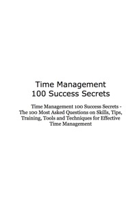 Cover image: Time Management 100 Success Secrets - The 100 Most Asked Questions on Skills, Tips, Training, Tools and Techniques for Effective Time Management 9781921523281
