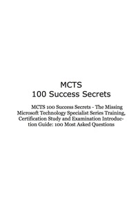 Cover image: MCTS 100 Success Secrets - The Missing Microsoft Technology Specialist Series Training, Certification Study and Examination Introduction Guide: 100 Most Asked Questions 9781921523298