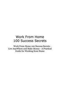 表紙画像: Work From Home 100 Success Secrets - Live AnyWhere and Make Money - A Practical Guide for Working from Home 9781921523427