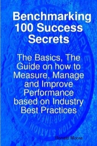 صورة الغلاف: Benchmarking 100 Success Secrets - The Basics, The Guide on how to Measure, Manage and Improve Performance based on Industry Best Practices 9781921523434