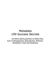 Cover image: Metadata 100 Success Secrets 100 Most asked questions on Meta Data How-To Management, Repositories, Software, Standards, Tools and Databases 9781921523526
