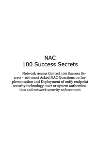 صورة الغلاف: Network Access Control 100 Success Secrets - 100 Most Asked NAC Questions on Implementation and Deployment of unify endpoint security technology, user or system authentication and network security enforcement 9781921523595