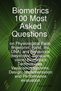 Titelbild: Biometrics 100 Most asked Questions on Physiological (face, fingerprint, hand, iris, DNA) and Behavioral (keystroke, signature, voice) Biometrics Technologies, Verification Systems, Design, Implementation and Performance evaluation 9781921523618