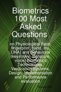 صورة الغلاف: Biometrics 100 Most asked Questions on Physiological (face, fingerprint, hand, iris, DNA) and Behavioral (keystroke, signature, voice) Biometrics Technologies, Verification Systems, Design, Implementation and Performance evaluation 9781921523618