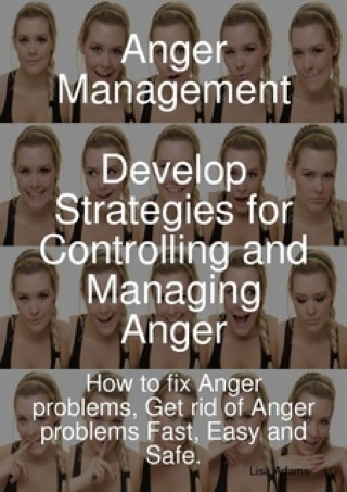 Cover image: Anger Management - Develop Strategies for Controlling and Managing Anger. How to fix Anger problems, Get rid of Anger problems Fast, Easy and Safe. 9781921523632
