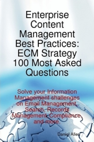 Cover image: Enterprise Content Management Best Practices: ECM Strategy 100 Most Asked Questions - Solve your Information Management challenges on Email Management, Search, Records Management, Compliance, and more. 9781921523663