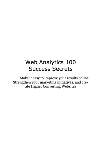Cover image: Web Analytics 100 Success Secrets: Make it easy to improve your results online. Strengthen your marketing initiatives, and create Higher Converting Websites 9781921523755