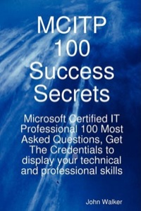 Imagen de portada: MCITP 100 Success Secrets - Microsoft Certified IT Professional 100 Most Asked Questions, Get The Credentials to display your technical and professional skills 9781921523762