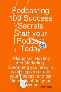 表紙画像: Podcasting 100 Success Secrets - Start your Podcast Today: Production, Hosting and Marketing. Everything you need in easy steps to create your Podcast and tell the world about your Passion 9781921523946