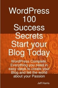 Titelbild: WordPress 100 Success Secrets - Start your Blog Today: WordPress Complete. Everything you need in easy steps to create your Blog and tell the world about your Passion 9781921523960