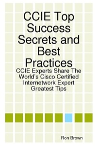 Cover image: CCIE Top Success Secrets and Best Practices: CCIE Experts Share The World's Cisco Certified Internetwork Expert Greatest Tips 9781921573286