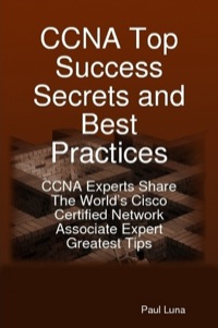 Imagen de portada: CCNA Top Success Secrets and Best Practices: CCNA Experts Share The World's Cisco Certified Network Associate Expert Greatest Tips 9781921573293
