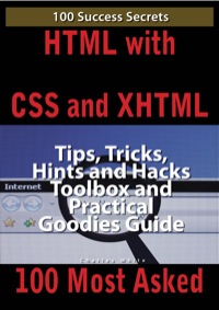 Omslagafbeelding: HTML with CSS and XHTML 100 Success Secrets, Tips, Tricks, Hints and Hacks Toolbox and Practical Goodies Guide 9781921573453
