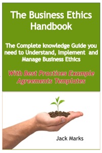 صورة الغلاف: The Business Ethics Handbook: The Complete Knowledge Guide you need to Understand, Implement and Manage Business Ethics - With Best Practices Example Agreement Templates 9781921573576