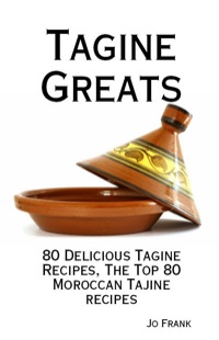 Imagen de portada: Tagine Greats: 80 Delicious Tagine Recipes, The Top 80 Moroccan Tajine recipes 9781921573583