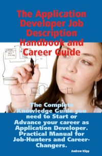 Omslagafbeelding: The Application Developer Job Description Handbook and Career Guide: The Complete Knowledge Guide you need to Start or Advance your career as Application Developer. Practical Manual for Job-Hunters and Career-Changers. 9781921573590